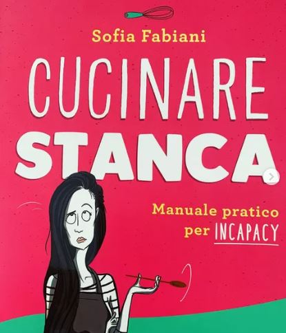 “Cucinare stanca”, nel libro di Sofia Fabiani divertenti strumenti per “sopravvivere” in cucina